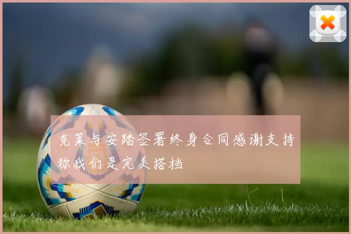 克莱与安踏签署终身合同感谢支持称我们是完美搭档